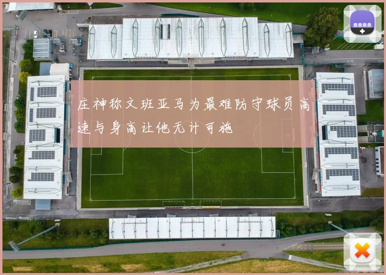 庄神称文班亚马为最难防守球员高速与身高让他无计可施