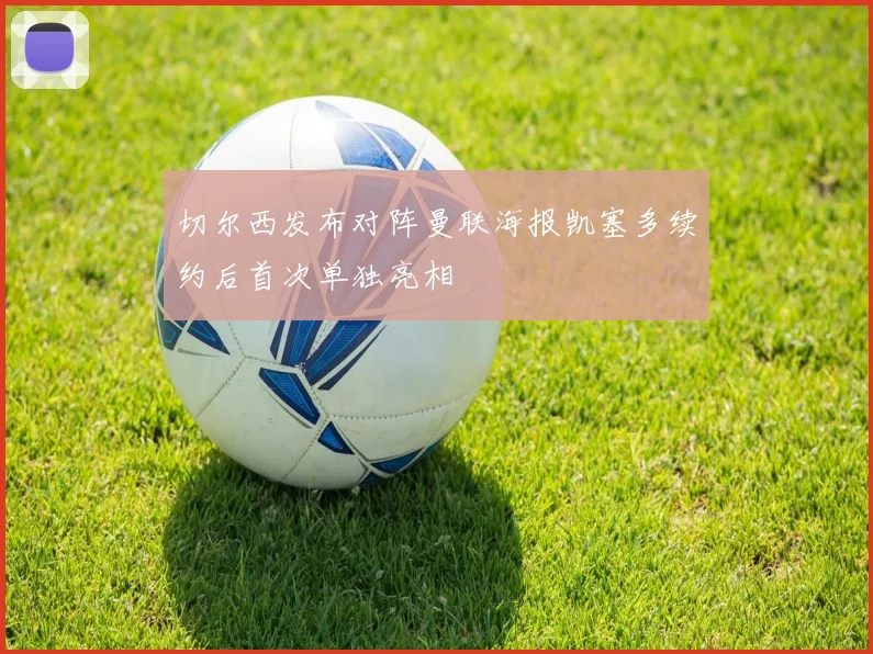 切尔西发布对阵曼联海报凯塞多续约后首次单独亮相